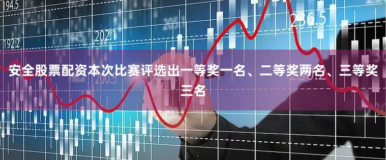 安全股票配资本次比赛评选出一等奖一名、二等奖两名、三等奖三名