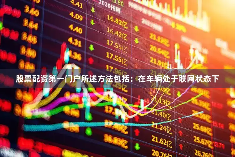 股票配资第一门户所述方法包括：在车辆处于联网状态下